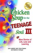 chicken soup for the teenage soul iii: more stories of life, love and learning