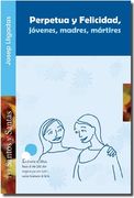 Perpetua y Felicidad, jóvenes, madres, mártires (SANTOS Y SANTAS)