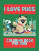 I Love Pugs Coloring Book For Kids: Cute Good and Bad Pug dogs and puppies Coloring book For Kids (en Inglés)