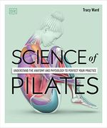 Science of Pilates: Understand the Anatomy and Physiology to Perfect Your Practice (dk Science of) 