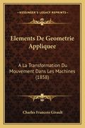 Elements De Geometrie Appliquee: A La Transformation Du Mouvement Dans Les Machines (1858) (en Francés)