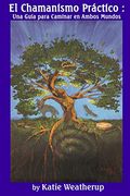 Chamanismo Práctico: Una Guía Para Caminar en Ambos Mundos