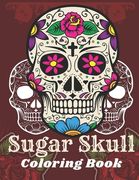 Sugar Skull Coloring Book: A Day of the Death Sugar Skulls Coloring Book With Big Skulls Designs Anti-Stress Reliving Relaxation For Adults (en Inglés)
