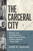 The Carceral City: Slavery and the Making of Mass Incarceration in New Orleans, 1803-1930 (en Inglés)