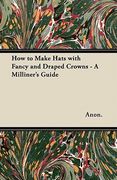 how to make hats with fancy and draped crowns - a milliner's guide (en Inglés)