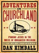 Adventures in Churchland: Finding Jesus in the Mess of Organized Religion (en Inglés)