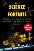 The Science of Fortnite: The Real Science Behind the Weapons, Gadgets, Mechanics, and More! (en Inglés)