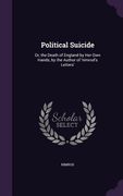 Political Suicide: Or, the Death of England by Her Own Hands, by the Author of 'nimrod's Letters' (en Inglés)