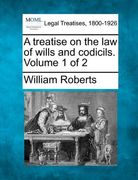 a treatise on the law of wills and codicils. volume 1 of 2