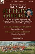 The Military Career of Field Marshal Jeffery Amherst: The war of Austrian Succession, the French & Indian War, the Ohio Indian war & the American war. Siege of Louisburg by c. Ochiltree Macdonald (en Inglés)