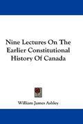 nine lectures on the earlier constitutional history of canada