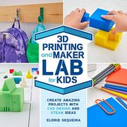 3d Printing and Maker lab for Kids: Create Amazing Projects With cad Design and Steam Ideas 