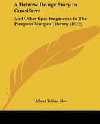 a hebrew deluge story in cuneiform: and other epic fragments in the pierpont morgan library (1922) (en Inglés)