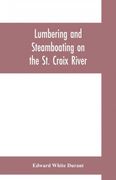 Lumbering and Steamboating on the st Croix River (en Inglés)