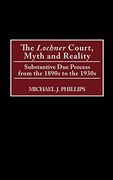 The Lochnercourt, Myth and Reality: Substantive due Process From the 1890S to the 1930S (en Inglés)