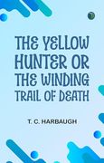 The Yellow Hunter; Or, the Winding Trail of Death (en Inglés)