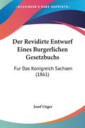 Der Revidirte Entwurf Eines Burgerlichen Gesetzbuchs: Fur Das Konigreich Sachsen (1861) (en Alemán)