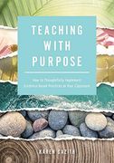 Teaching With Purpose: How to Thoughtfully Implement Evidence-Based Practices in Your Classroom: How to Thoughtfully Implement Evidence-BasedP Success Through Evidence-Based Practices) (en Inglés)