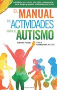 El Manual de Actividades Para el Autismo: Actividades Para Ayudar a los Niños a Comunicarse, Hacer Amigos y Aprender Habilidades Para la Vida