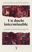 El Duelo Interminable: La Batalla Cultural del Largo Siglo xx (1871-2021)