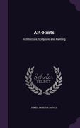Art-Hints: Architecture, Sculpture, and Painting (en Inglés)