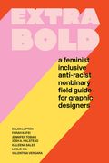 Extra Bold: A Feminist, Inclusive, Anti-Racist, Nonbinary Field Guide for Graphic Designers (en Inglés)