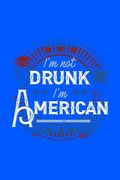 I'm not Drunk i'm American: 120 Pages, Soft Matte Cover, 6 x 9 (en Inglés)