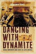 Dancing With Dynamite: Social Movements and States in Latin America (en Inglés)