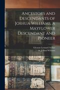Ancestors and Descendants of Joshua Williams, a Mayflower Descendant and Pioneer (en Inglés)