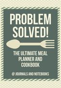 Problem Solved! The Ultimate Meal Planner and Cookbook (en Inglés)