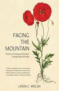 Facing the Mountain: Poems on Dying and Death, Caregiving and Hope (en Inglés)