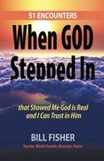 When God Stepped In: 51 Encounters that Showed Me God is Real and I Can Trust in Him