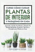 Curso sobre Cómo Cuidar Plantas de Interior y Paisajismo en Casa: Aprende a Cuidar Tus Plantas y Diseñar Tu Paisaje Del Jardín al Interior Técnicas y