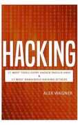 Hacking: 17 Must Tools Every Hacker Should Have & 17 Most Dangerous Hacking Attacks (2 Manuscripts) (en Inglés)