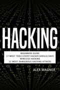 Hacking: Beginners Guide, 17 Must Tools every Hacker should have, Wireless Hacking & 17 Most Dangerous Hacking Attacks 