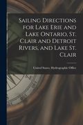 Sailing Directions for Lake Erie and Lake Ontario, St. Clair and Detroit Rivers, and Lake St. Clair (en Inglés)