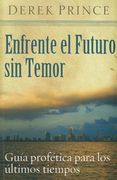 Enfrente el futuro sin temor: guía profética para los últimos tiempos