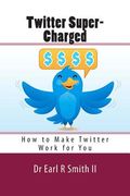 Twitter Super-Charged: How to Make Twitter Work for You (en Inglés)