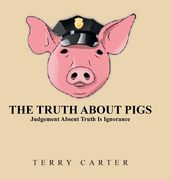 The Truth About Pigs: Judgement Absent Truth Is Ignorance (en Inglés)