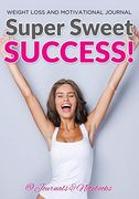 Super Sweet Success! Weight Loss and Motivational Journal (en Inglés)