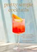 Pretty Simple Cocktails: Margaritas, Mocktails, Spritzes, and More for Every Mood and Occasion (en Inglés)