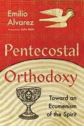 Pentecostal Orthodoxy: Toward an Ecumenism of the Spirit (en Inglés)