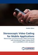 Stereoscopic Video Coding for Mobile Applications: Monoscopic and Stereoscopic Video processing with Distributed Video Coding (DVC) and H.264/MPEG-4 AVC standard