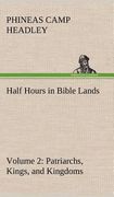 half hours in bible lands, volume 2 patriarchs, kings, and kingdoms