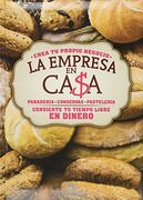 Empresa en Casa, la - Crea tu Propio Negocio - Panaderia, Conservas, Pasteleria