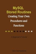 MySQL Stored Routines: Creating Your Own Procedure and Function: A Beginner's Tutorial (en Inglés)