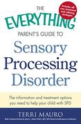 The Everything Parent's Guide To Sensory Processing Disorder: The Information and Treatment Options You Need to Help Your Child with SPD
