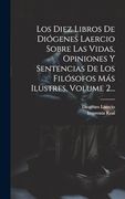 Los Diez Libros de Diógenes Laercio Sobre las Vidas, Opiniones y Sentencias de los Filósofos más Ilustres, Volume 2.