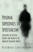 Personal Experiences in Spiritualism - Including the Official Account and Record of the American Palladino Séances (en Inglés)