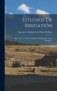 Estudios de Irrigation: Rios Negro y Colorado; Informe del Ingeniero Cesar Cipolletti. (Hardback)